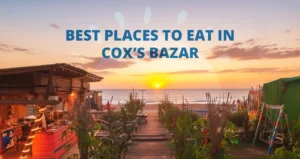 Best Places to Eat in Cox’s Bazar: Fresh, Authentic & Affordable